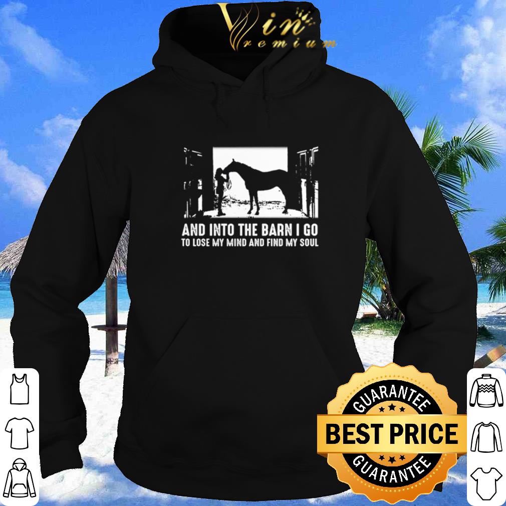 Horse And into the barn I go to lose my mind and find my soul shirt
