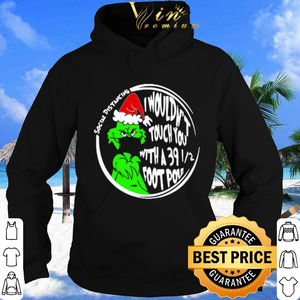 Grinch Social Distancing I Wouldnt Touch You With A 39 12 Foot Pole Christmas shirt