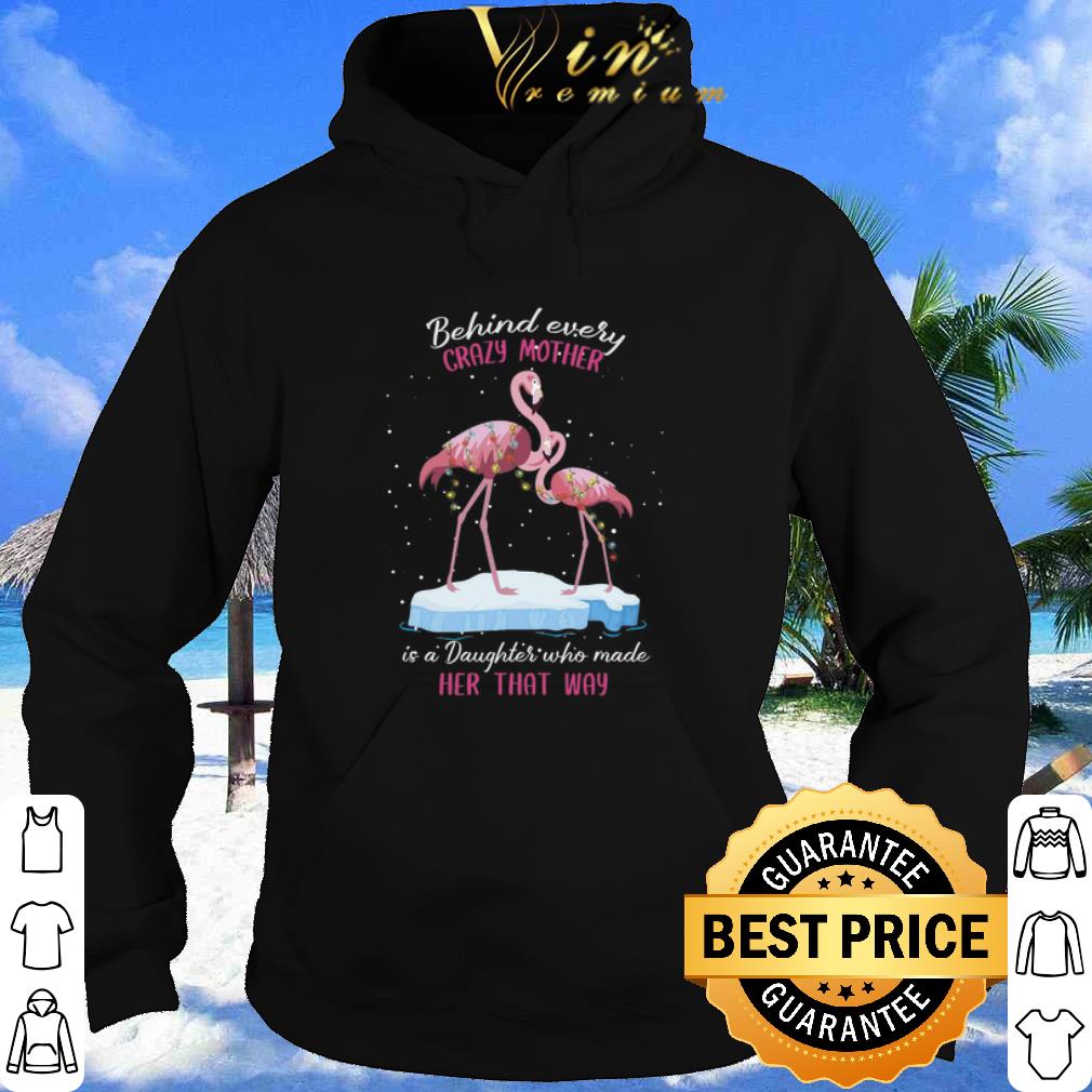 Flamingo Behind every crazy mother is a daughter who made shirt
