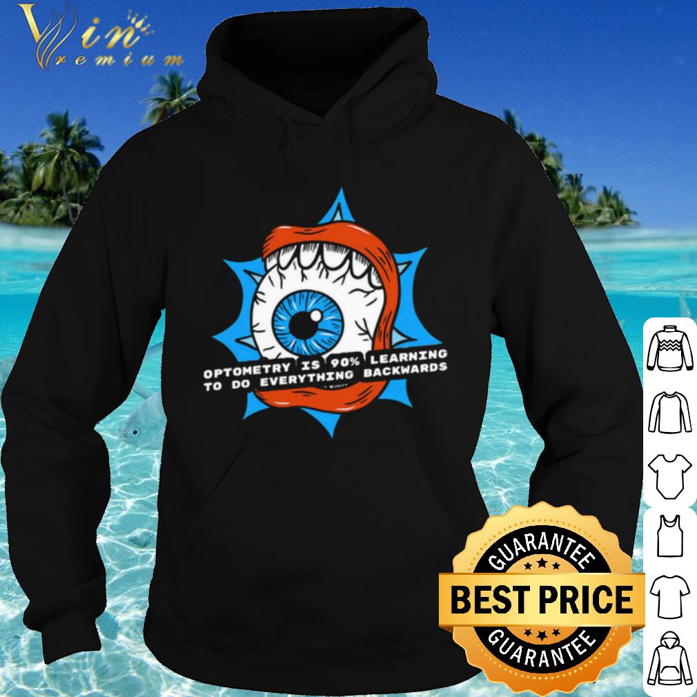 Pretty Optometry Is 90% Learning To Do Everything Backwards shirt