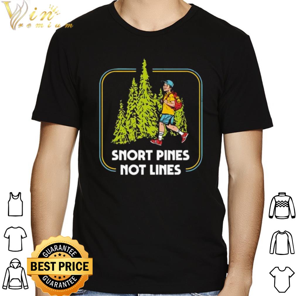 Snort pines not lines shirt
