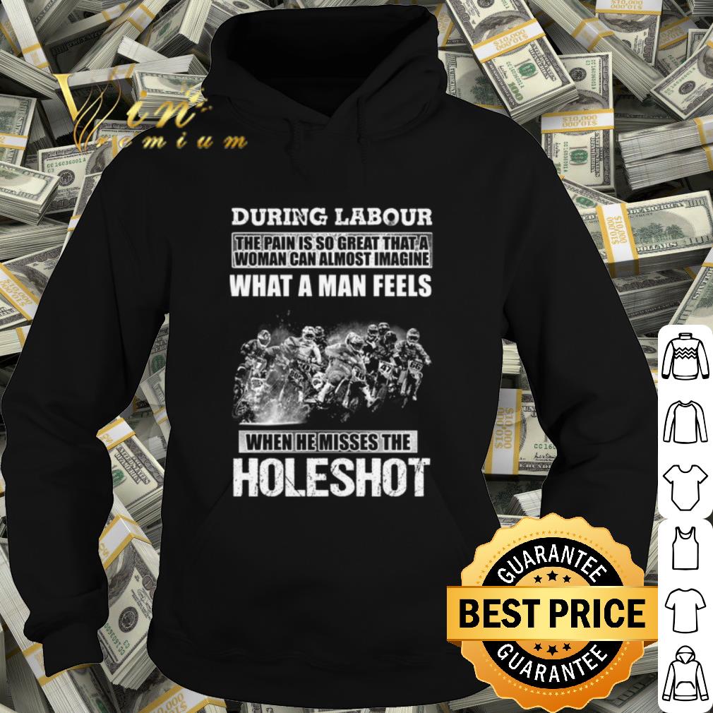 Top During Labour What A Man Feels When He Misses The Holeshot shirt
