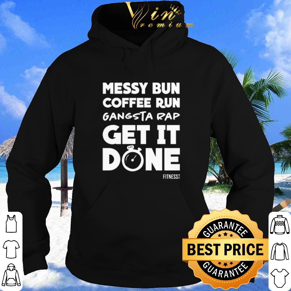 Messy Bun Coffee Run Gangsta Rap Get it Done shirt