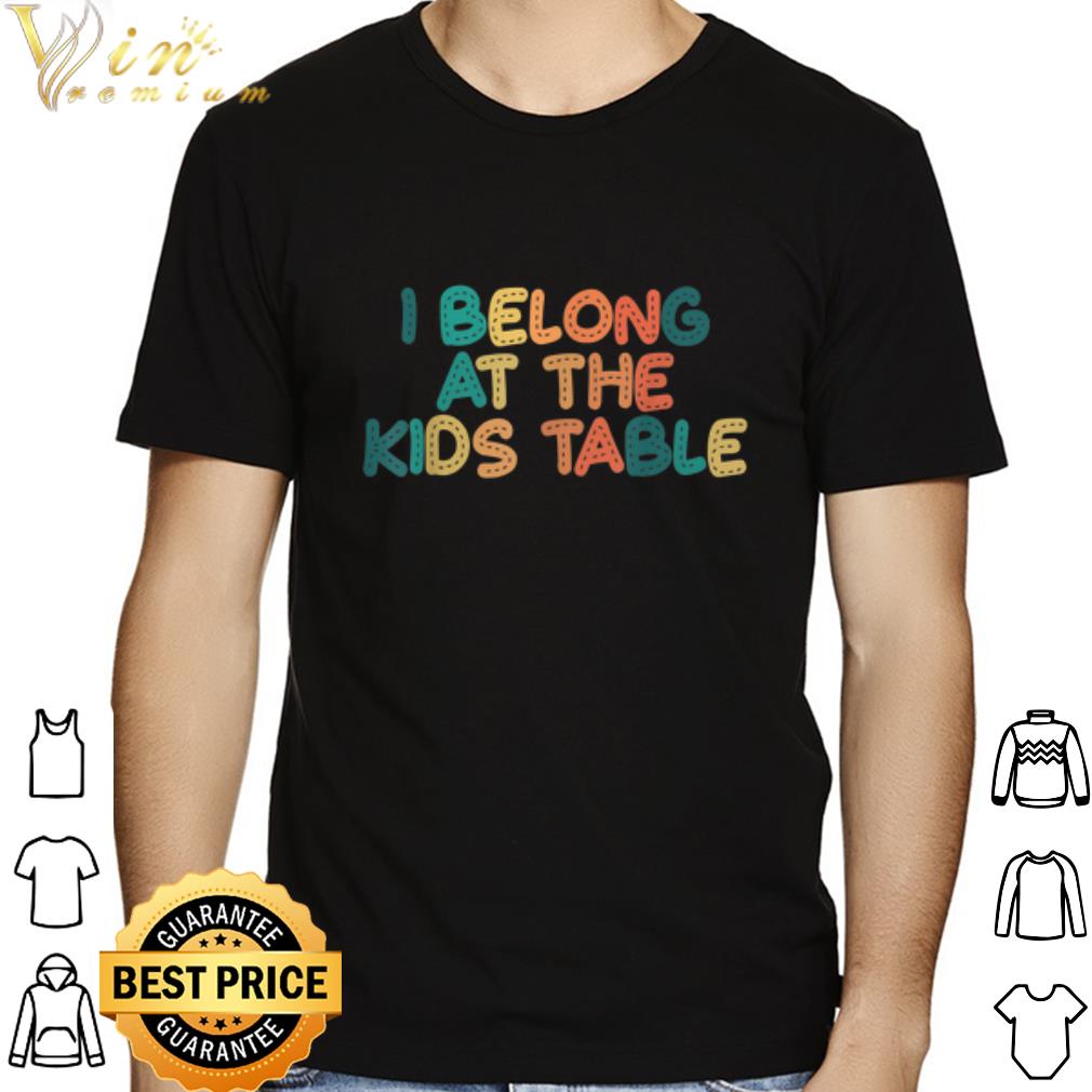 I Belong at the Kids Table shirt