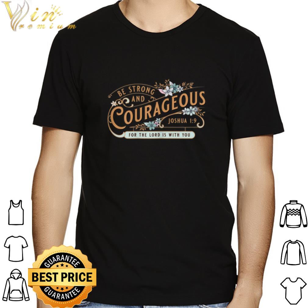 Be Strong and Courageous Joshua 1 9 for the lord is with you shirt