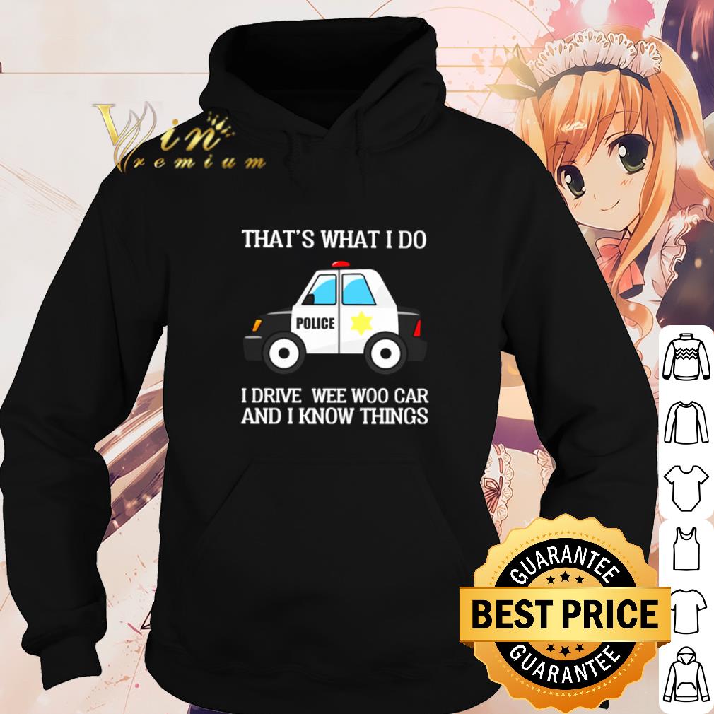 Original Police that's what I do I drive wee woo car and I know things shirt