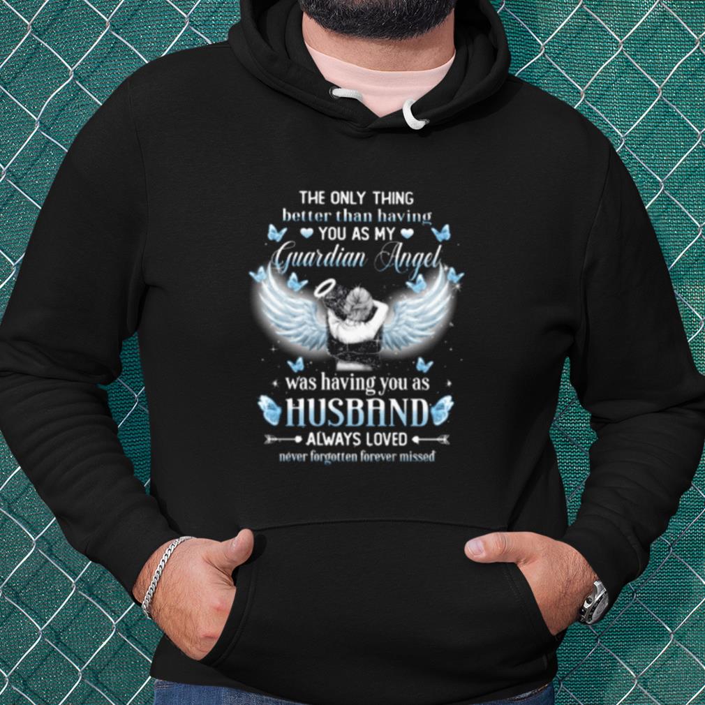 Pretty The Only Thing Better Than Having You As My Guardian Angel shirt