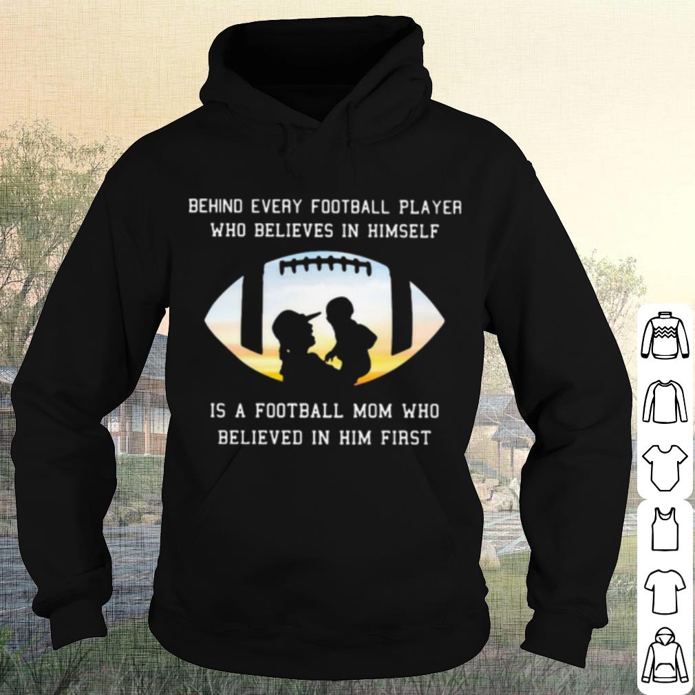 Original Behind Every Football Player Who Believe In Himself Is A Football Mom shirt