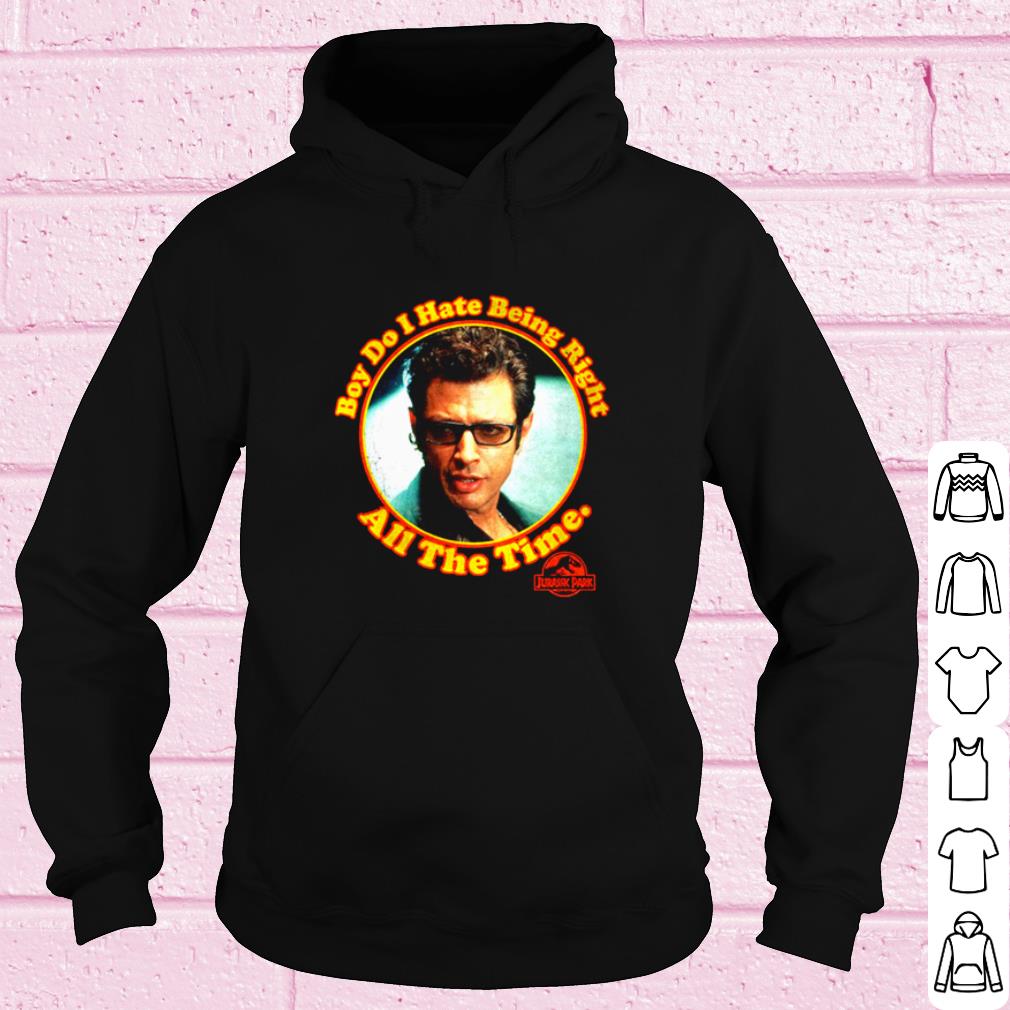 Cool Ian Malcolm boy do I hate being right all the time shirt