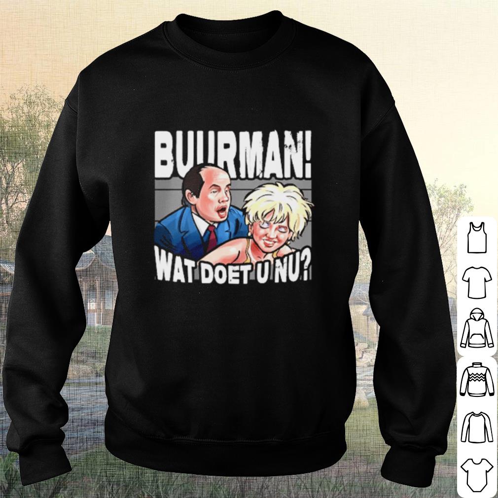 Original Buurman Wat Doet U Nu shirt hoodie, sweatshirt, longsleeve tee