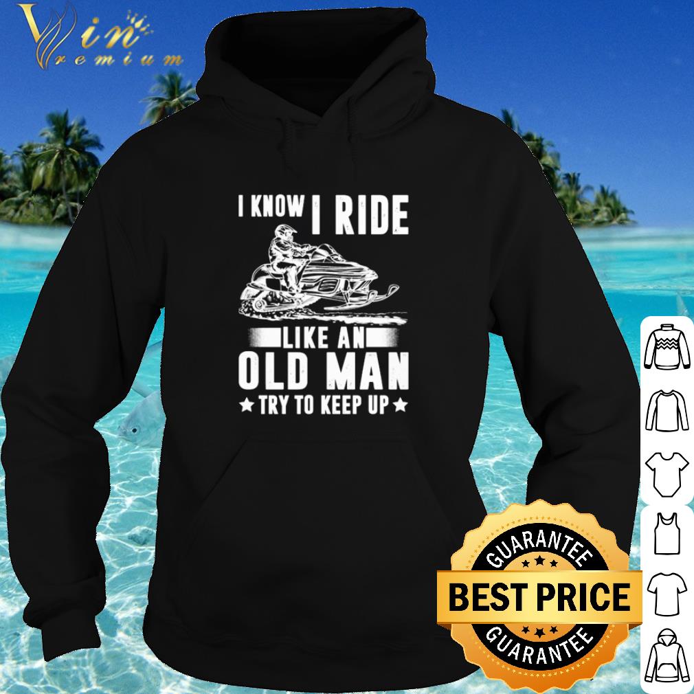 Cool Snowmobile I Know I Ride Like An Old Man shirt