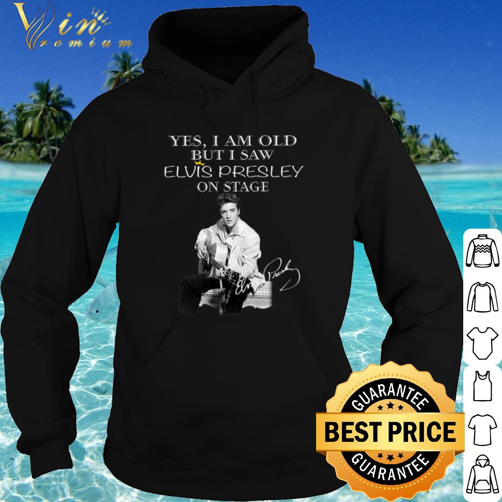 Original Yes I Am Old But I Saw Elvis Presley On Stage Signature shirt