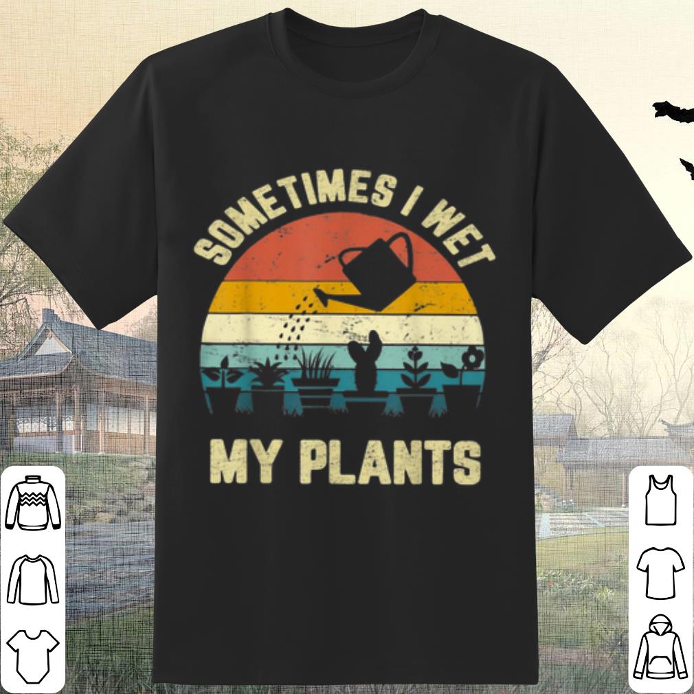Original Some Times I Wet My Plants Vintage shirt Original Some Times I Wet My Plants Vintage shirt 1