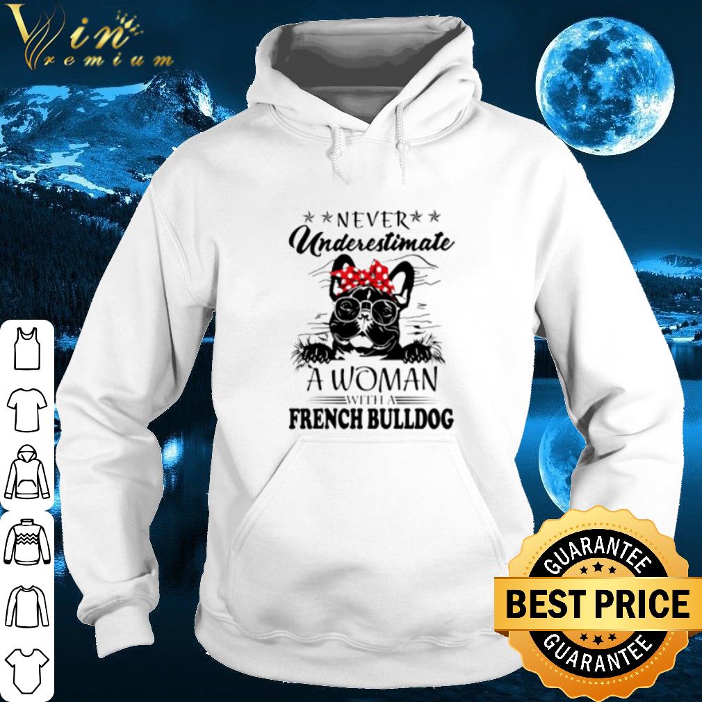 Never underestimate a woman with a French Bulldog shirt