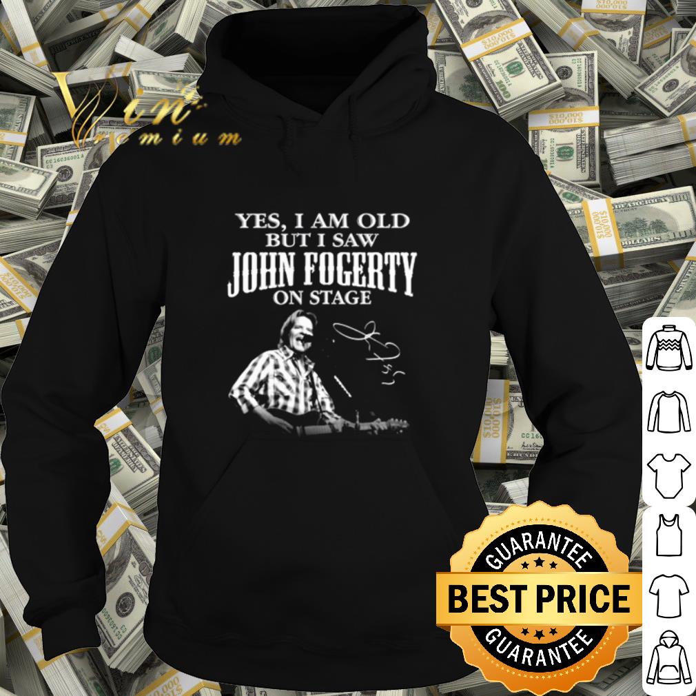 Original Yes I Am Old But I Saw John Fogerty On Stage Signature shirt