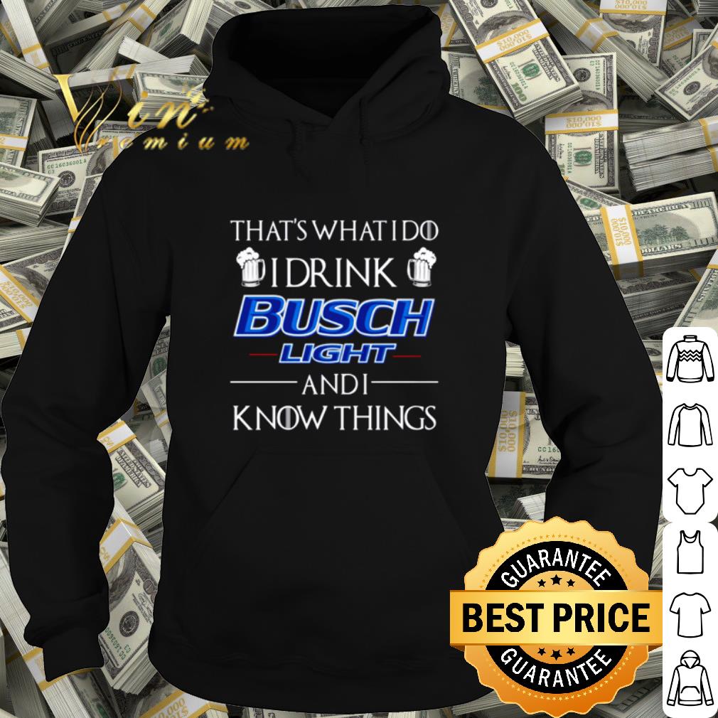 Original That's What I Do I Drink Busch Light And I Know Things shirt