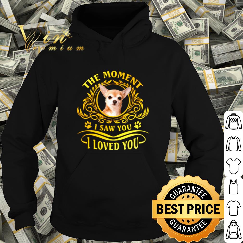 Top Chihuahua The Moment I Saw You I Loved You shirt