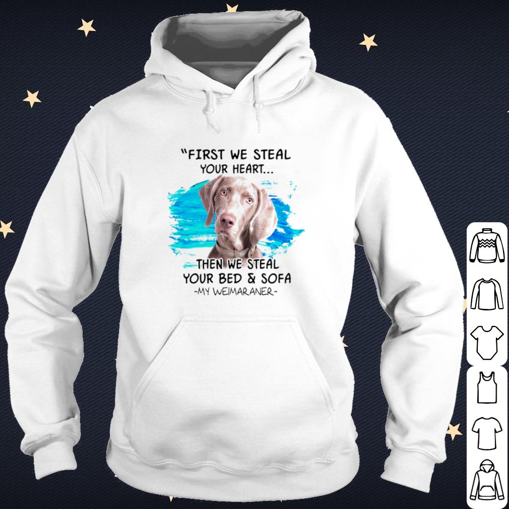 Original First we steal your heart then we steal your bed and sofa my Weimaraner shirt