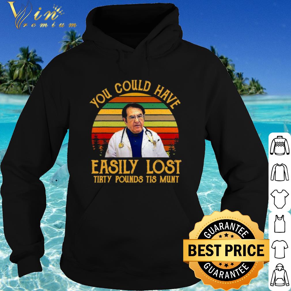Cool You Could Have Easily Lost Tirty Pounds Tis Munt Vintage shirt