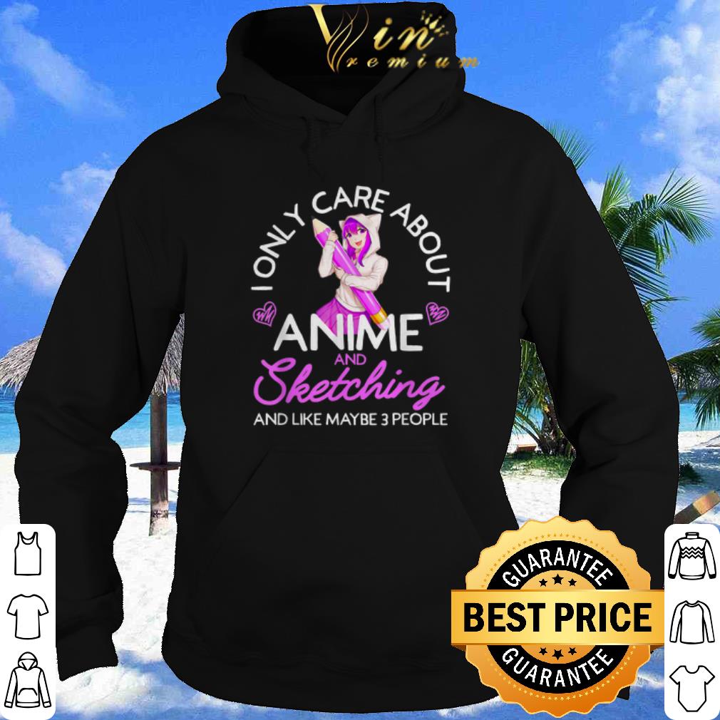 I Only Care About Anime And Sketching And Like Maybe 3 People shirt