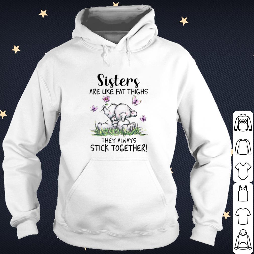 Original Sisters Are Like Fat Thighs They Always Stick Together shirt