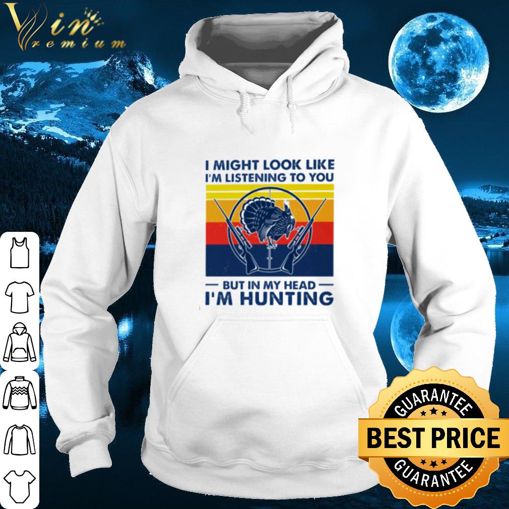 I Might Look Like I'm Listening To You But In Head I'm Hunting shirt
