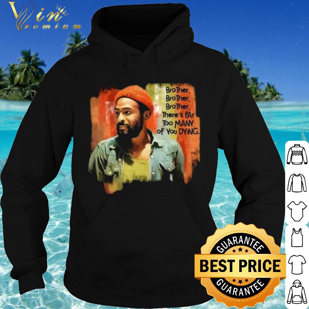 Cool Marvin Gaye Brother There's Far Too Many Of You Dying shirt