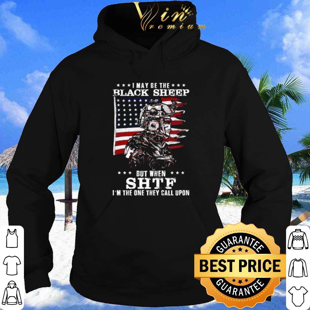 I May Be The Black Sheep But When Shif I'm The One They Call Upon shirt