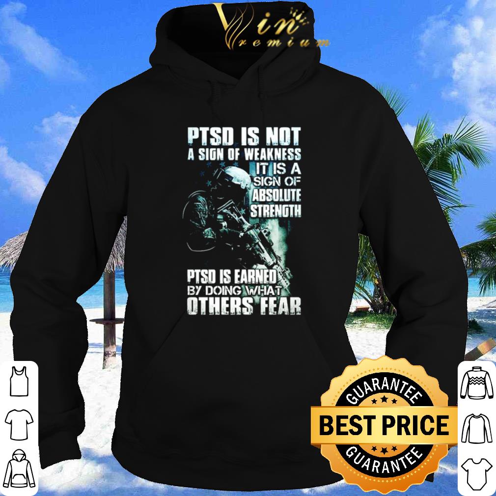 Ptsd Is Not A Sign Of Weakness It Is A Sign Of Absolute Strength shirt