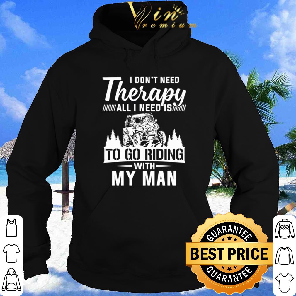 Utv I Don't Need Therapy All I Need Is To Go Riding With My Man shirt