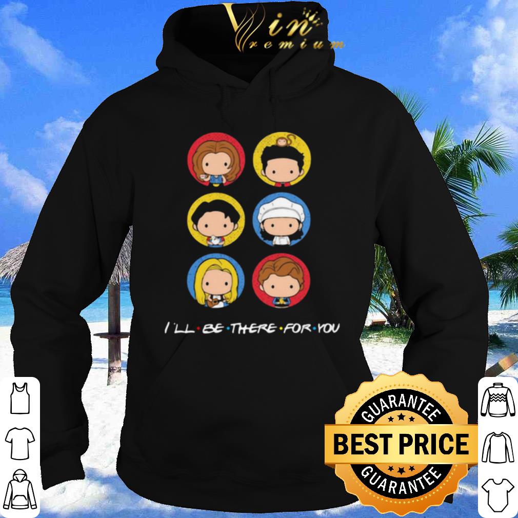 Friend I'll Be There For You shirt