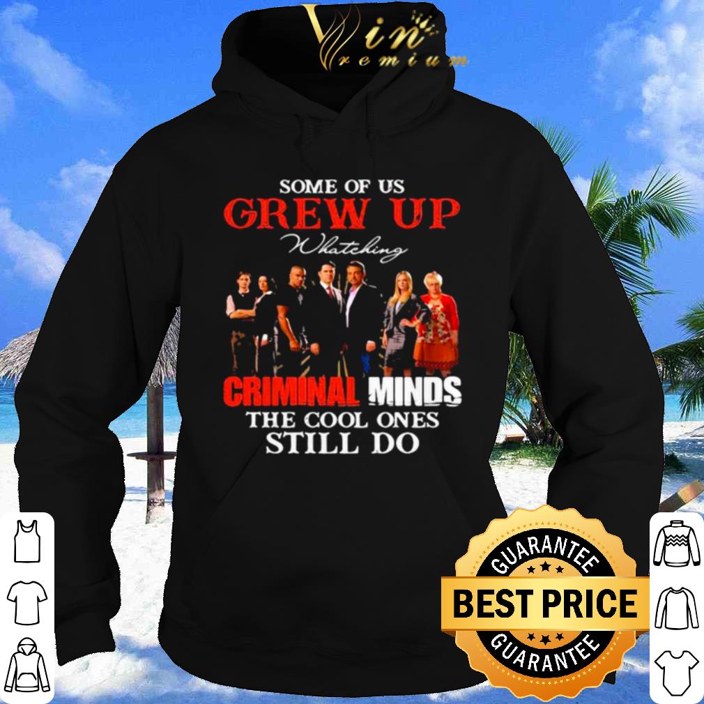 Some Of Us Grew Up Whateking Criminal Minds The Cool Ones Still Do shirt