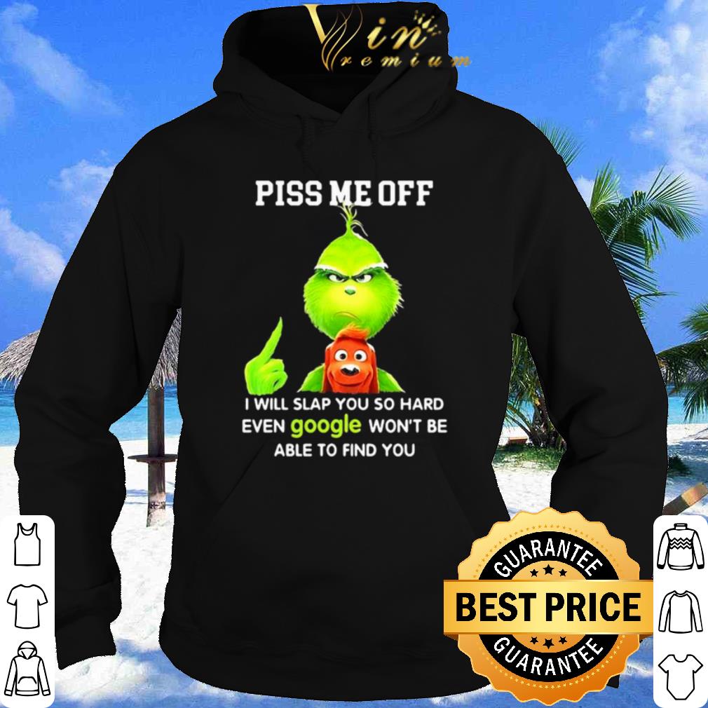 The Grinch Piss Me Off I Will Slap You So Hard Even Google shirt