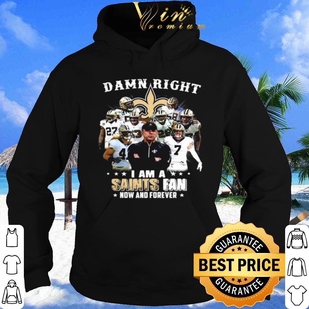 Damn Right I'm A New Orleans Saints Fan Now And Forever 2021 shirt