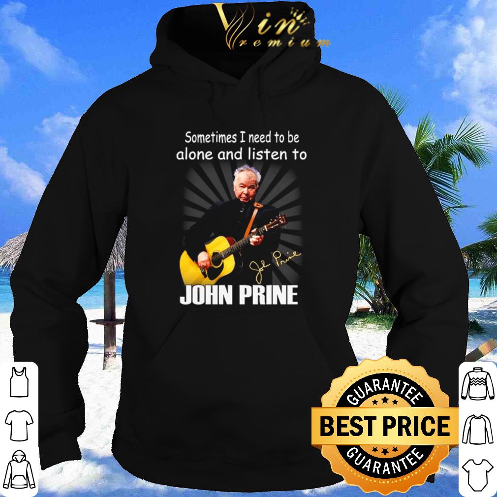 Sometimes I Need To Be Alone And Listen To John Prine Signature shirt