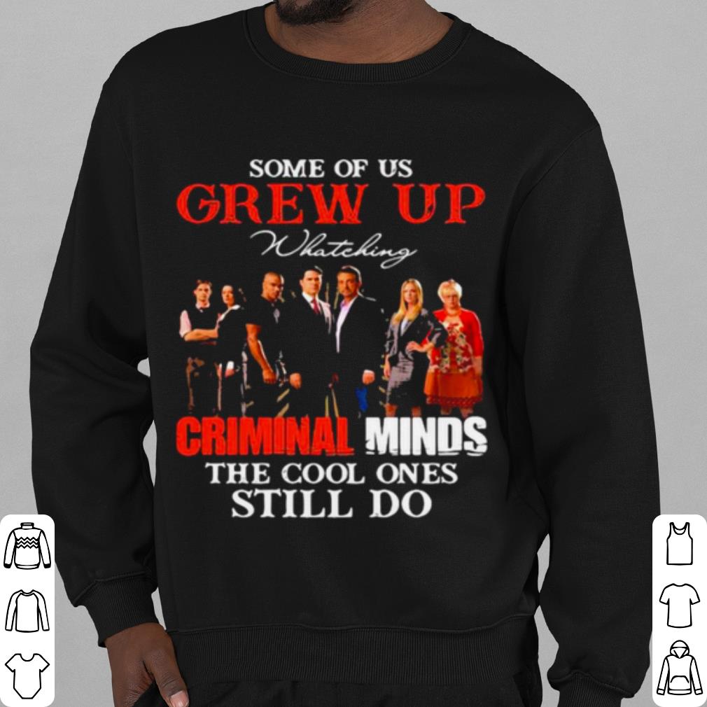 Original Some Of Us Grew Up Whateking Criminal Minds The Cool Ones Still Do shirt