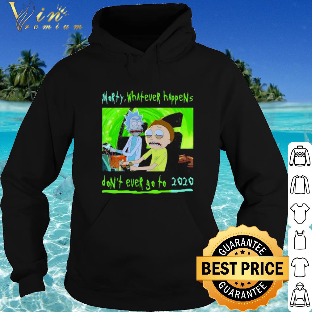 Original Morty Whatever Happens Don't Ever Go To 2020 shirt