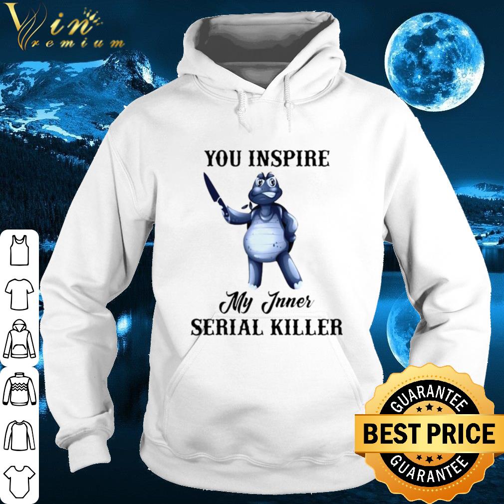 Turtle You Inspire My Inner Serial Killer shirt