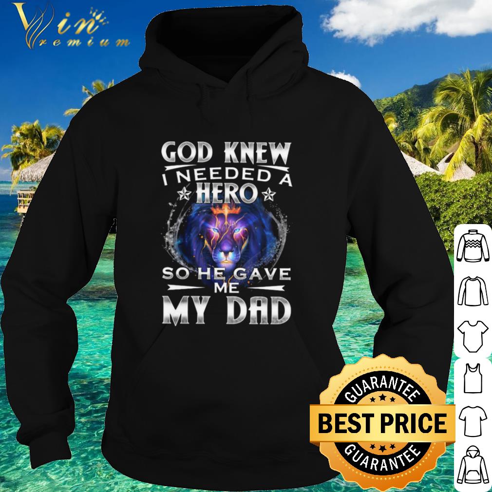Pretty God Knew I Needed A Hero So He Gave Me My Dad Lion shirt