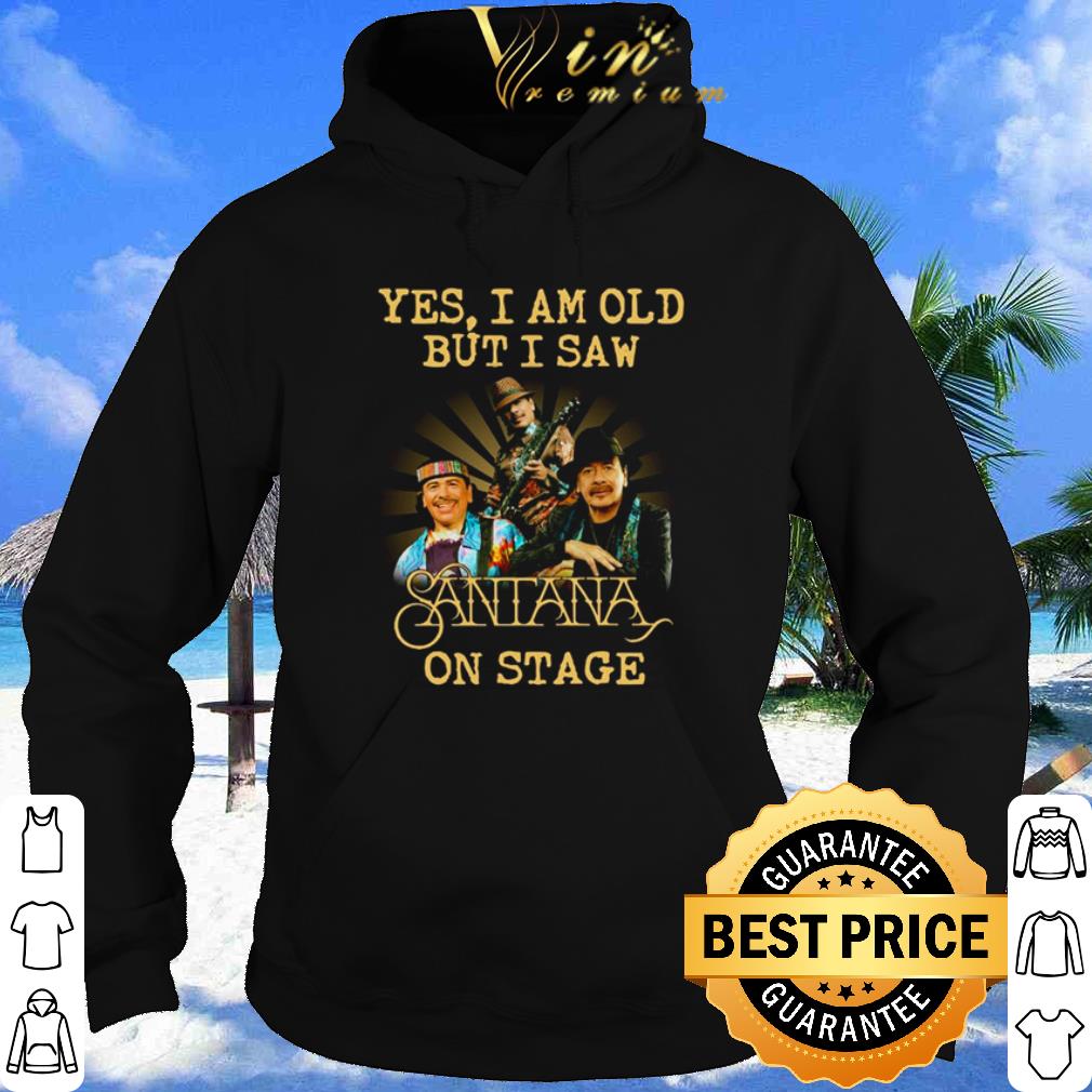 Yes I Am Old But I Saw Santana On Stage shirt