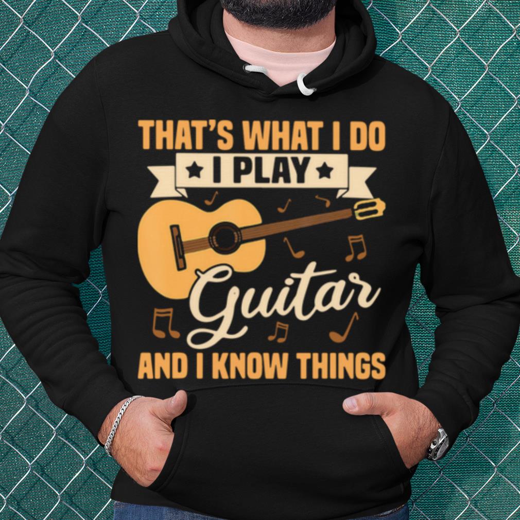 Pretty That's What I Do I Play Guitars And I Know Things shirt