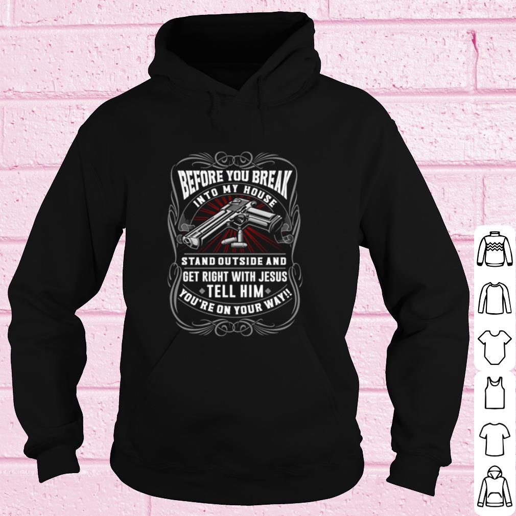 Cool Before You Break Into My House Stand Outside And Get Right With Jesus shirt