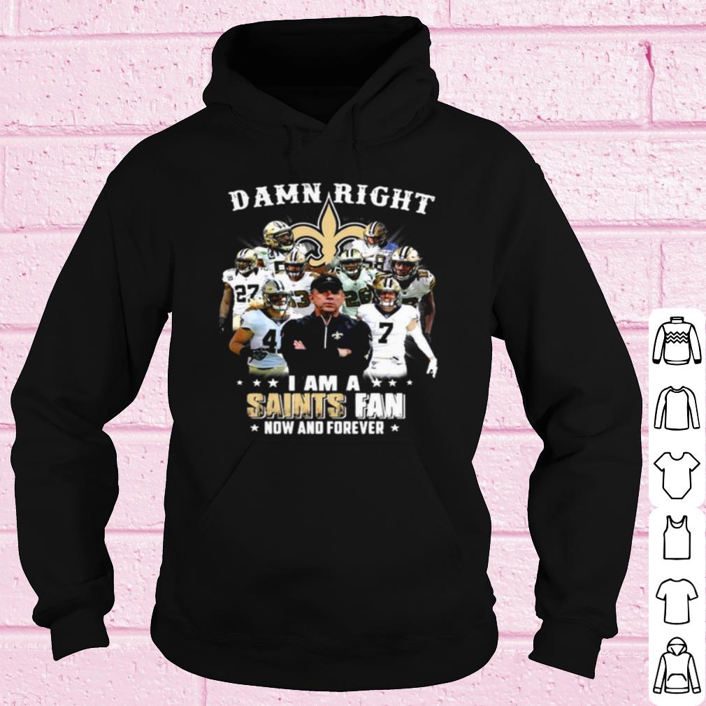 Cool Damn Right I'm A New Orleans Saints Fan Now And Forever 2021 shirt