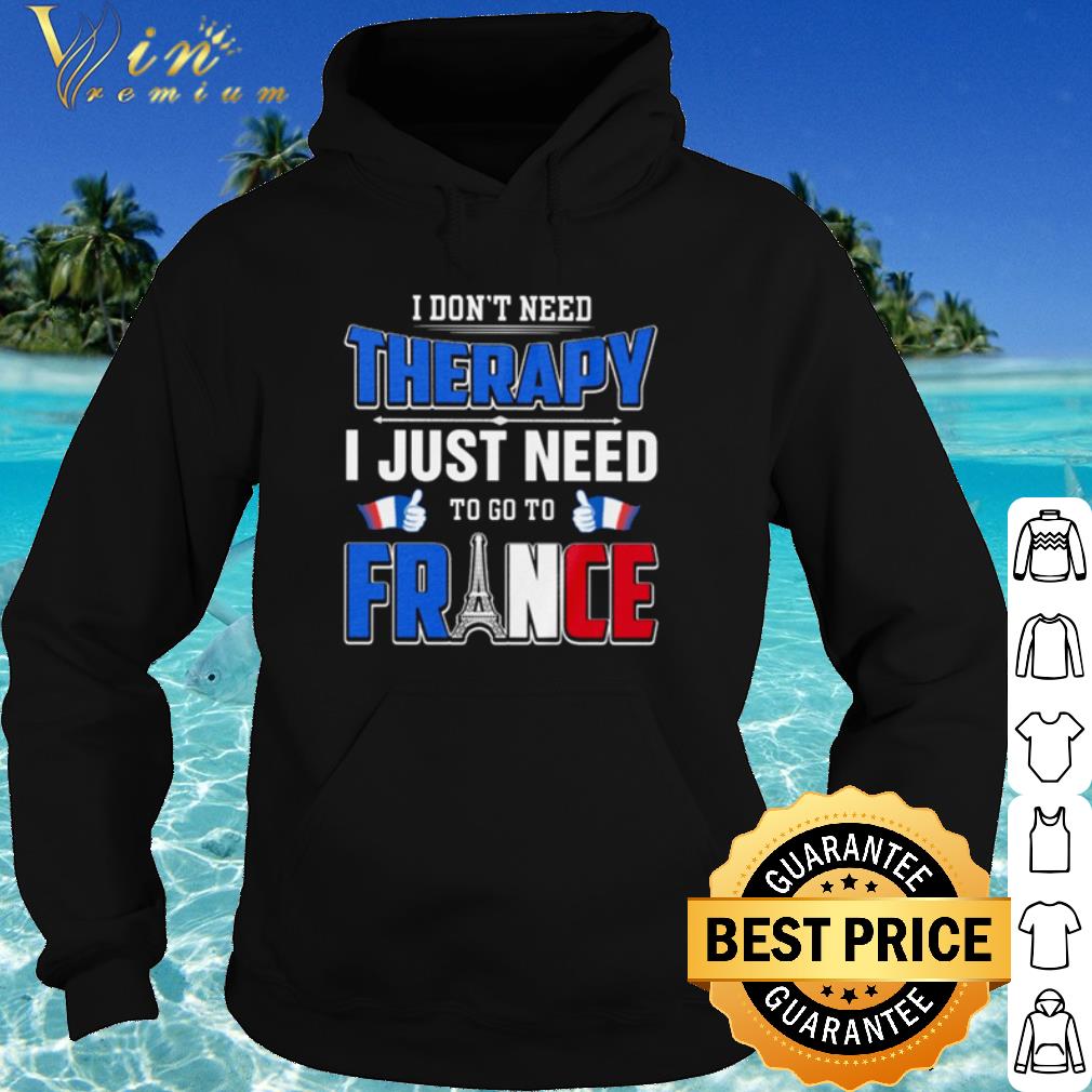 Top I Don't Need Therapy I Just Need To Go To France shirt