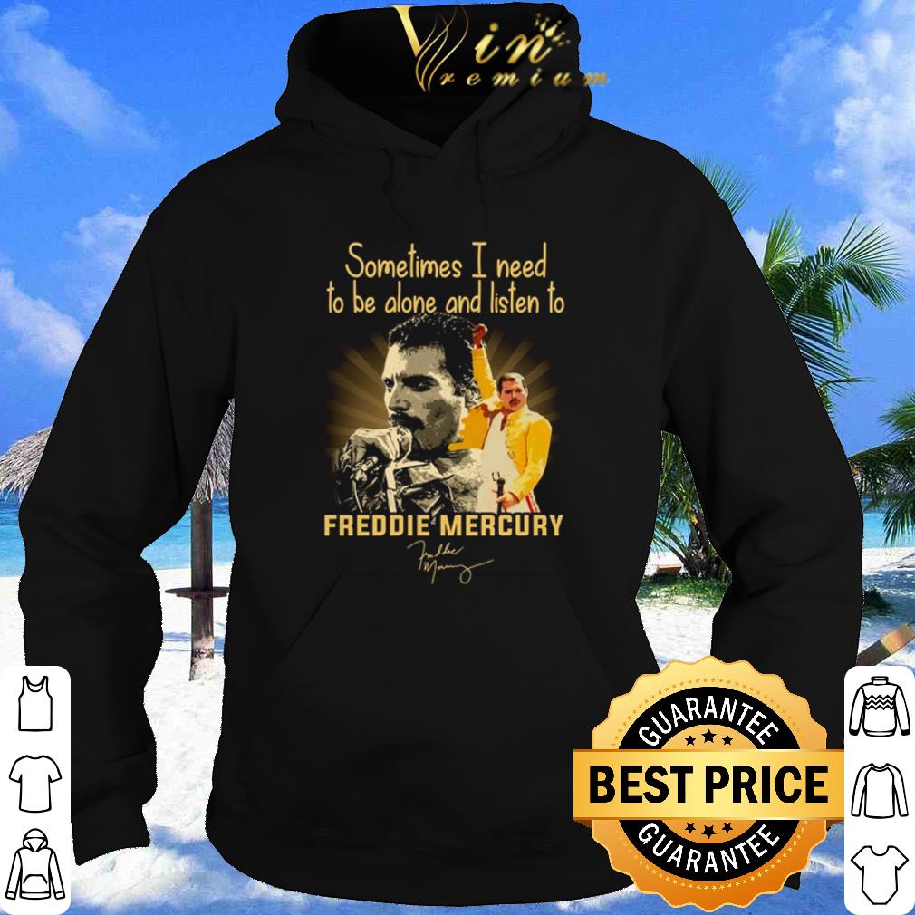Sometimes I Need To Be Alone And Listen To Freddie Mercury Signature shirt