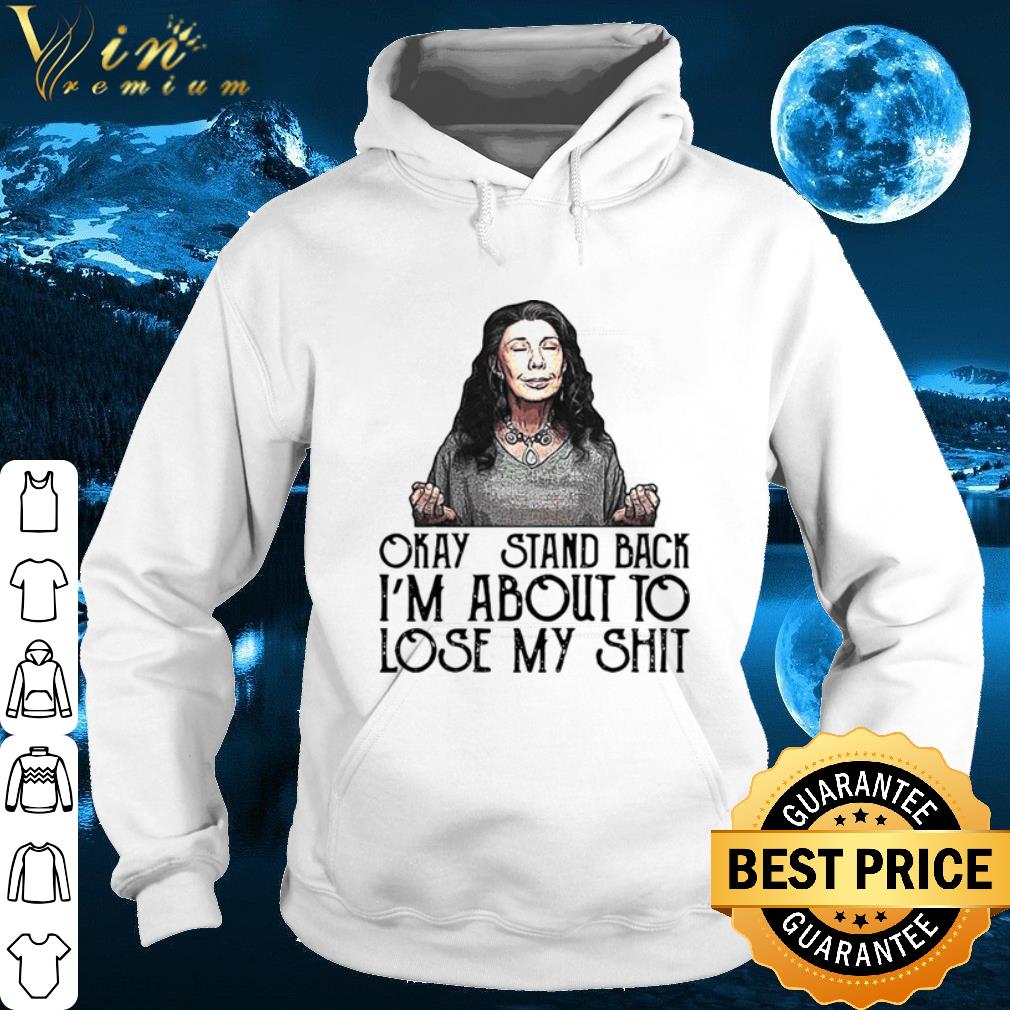 Frankie Okay Stand Back I’m About To Lose My Shit shirt