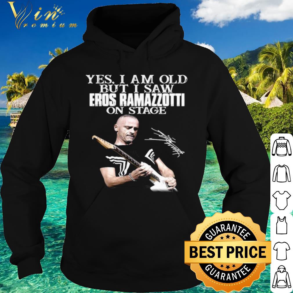 Pretty Yes I Am Old But I Saw Eros Ramazzotti On Stage Signature shirt