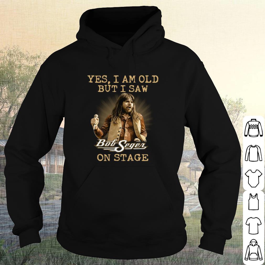 Top Yes I am Old But I Saw Bob Seger On Stage shirt