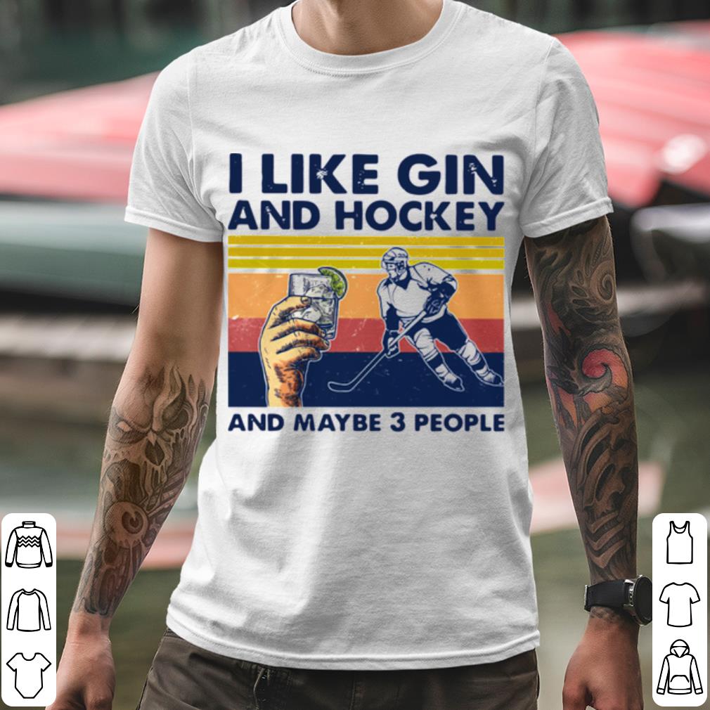 Top I Like Gin And Hockey And Maybe 3 People Vintage shirt