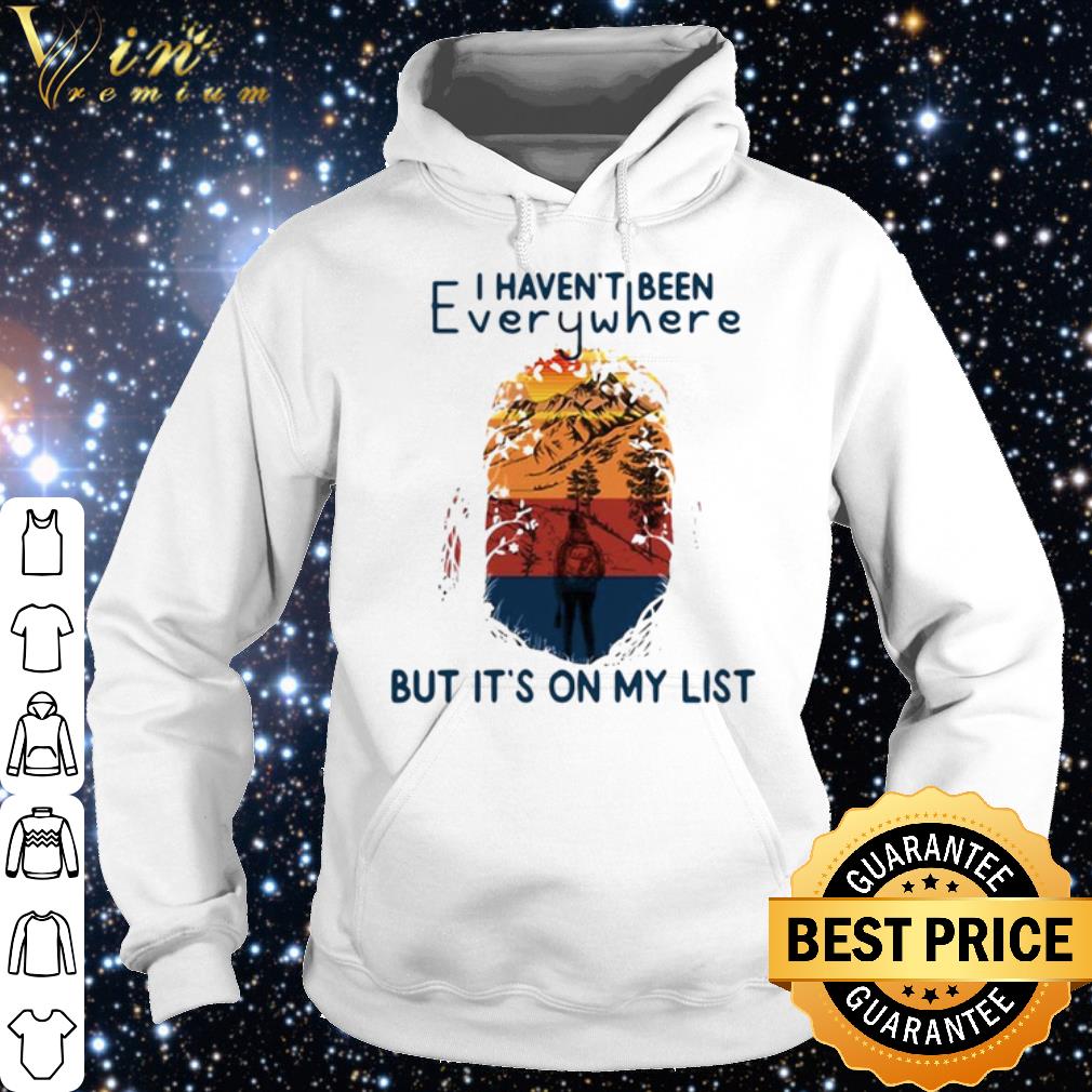Pretty I Haven't Been Everywhere But It's On My List shirt